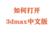 如何打开3dmax中文版